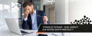 Impact du stress et des écrans sur la santé mentale